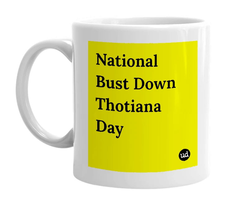 White mug with 'National Bust Down Thotiana Day' in bold black letters