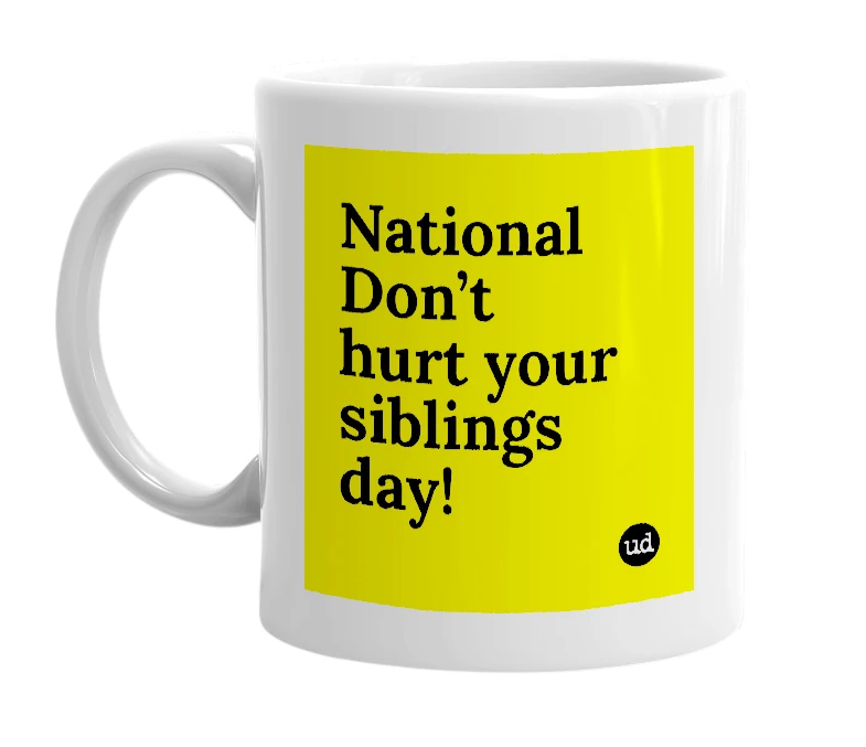 White mug with 'National Don’t hurt your siblings day!' in bold black letters