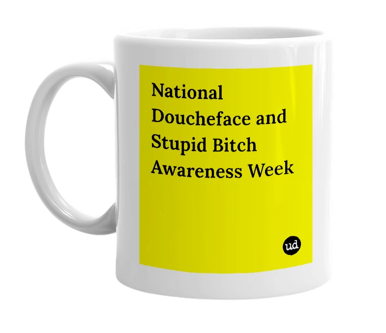 White mug with 'National Doucheface and Stupid Bitch Awareness Week' in bold black letters