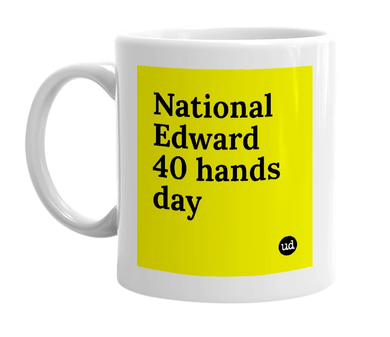 White mug with 'National Edward 40 hands day' in bold black letters