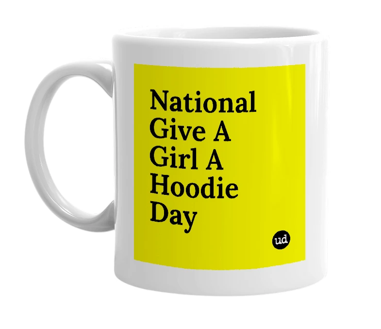 White mug with 'National Give A Girl A Hoodie Day' in bold black letters