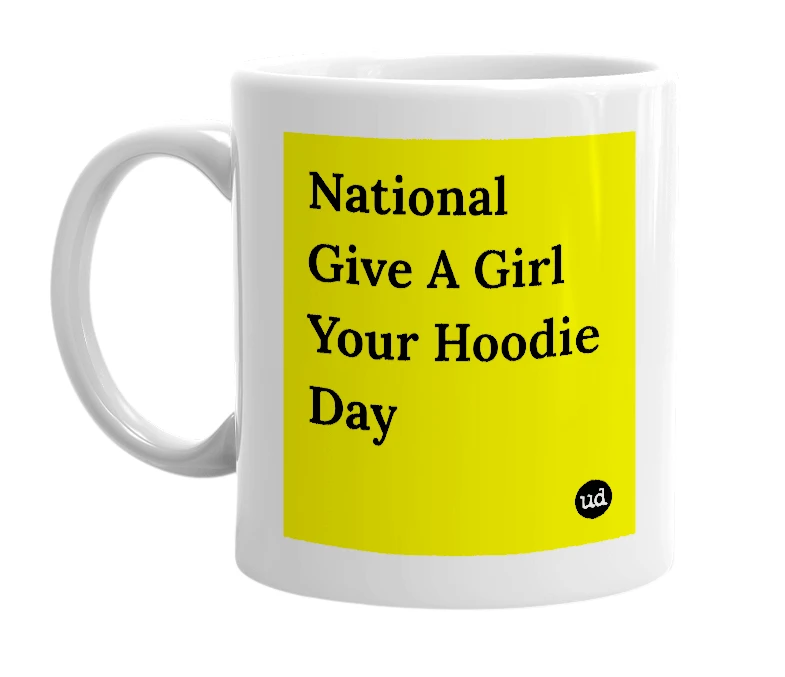 White mug with 'National Give A Girl Your Hoodie Day' in bold black letters
