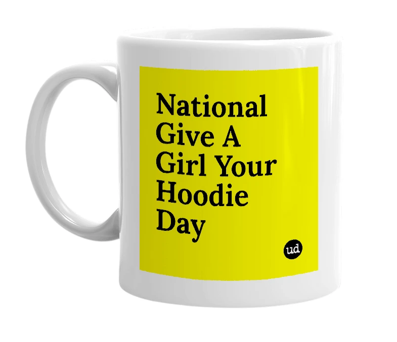 White mug with 'National Give A Girl Your Hoodie Day' in bold black letters