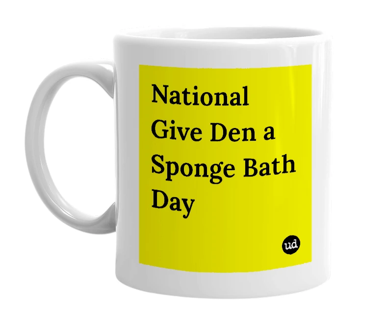 White mug with 'National Give Den a Sponge Bath Day' in bold black letters