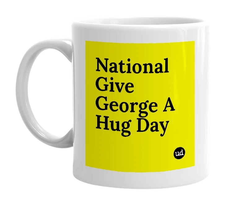 White mug with 'National Give George A Hug Day' in bold black letters