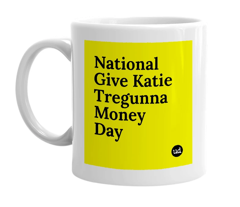 White mug with 'National Give Katie Tregunna Money Day' in bold black letters