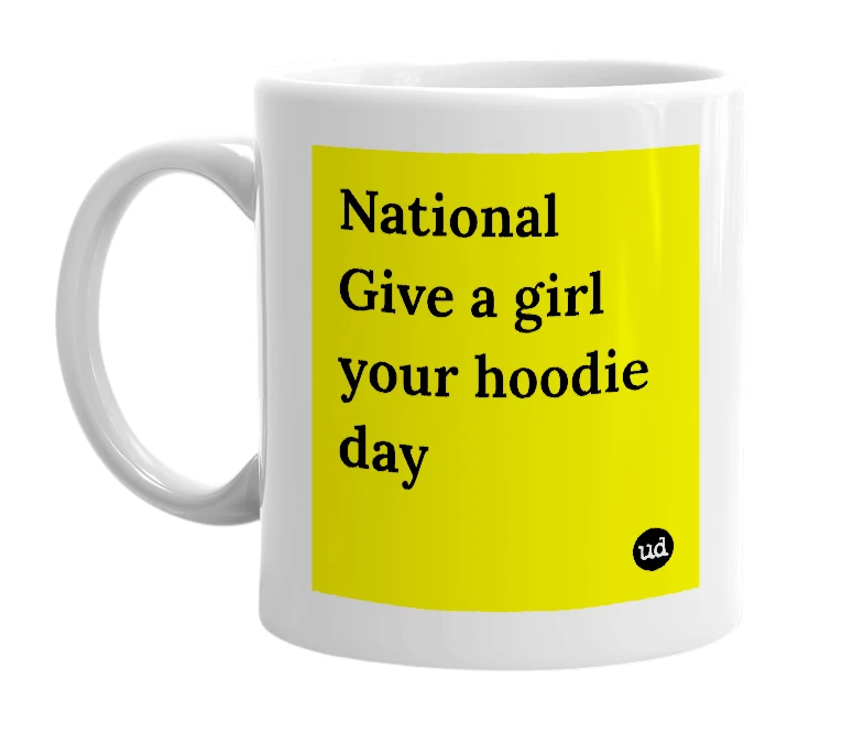 White mug with 'National Give a girl your hoodie day' in bold black letters