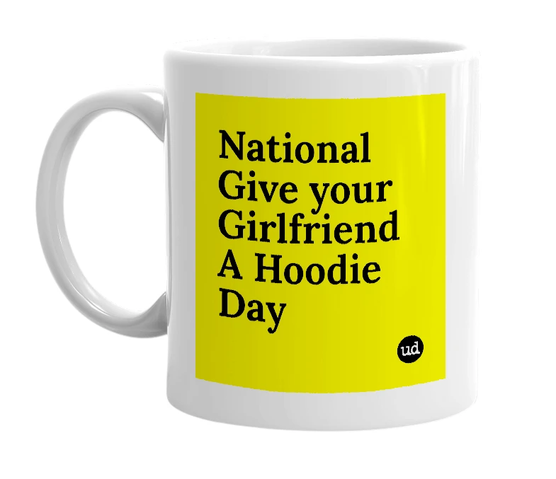White mug with 'National Give your Girlfriend A Hoodie Day' in bold black letters