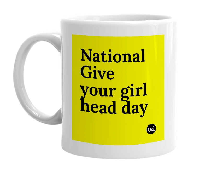 White mug with 'National Give your girl head day' in bold black letters