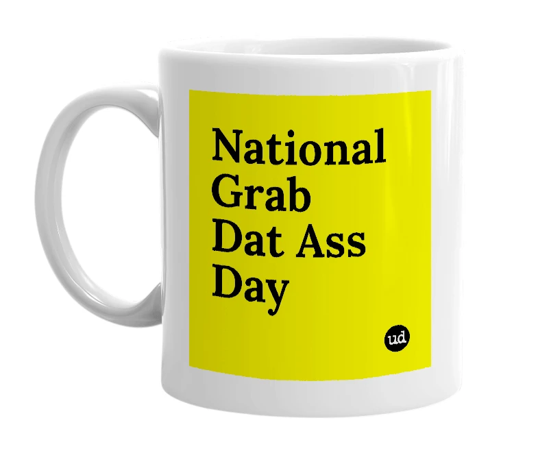 White mug with 'National Grab Dat Ass Day' in bold black letters