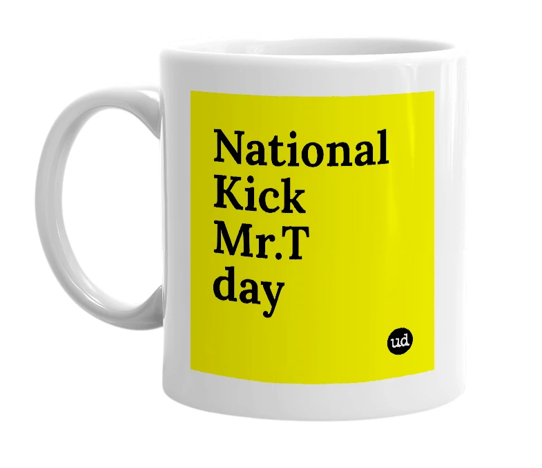 White mug with 'National Kick Mr.T day' in bold black letters