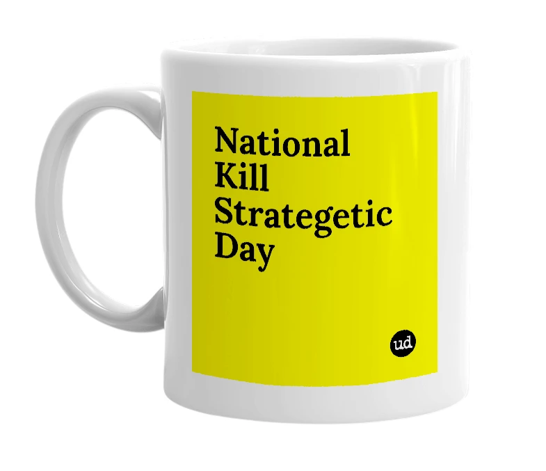White mug with 'National Kill Strategetic Day' in bold black letters