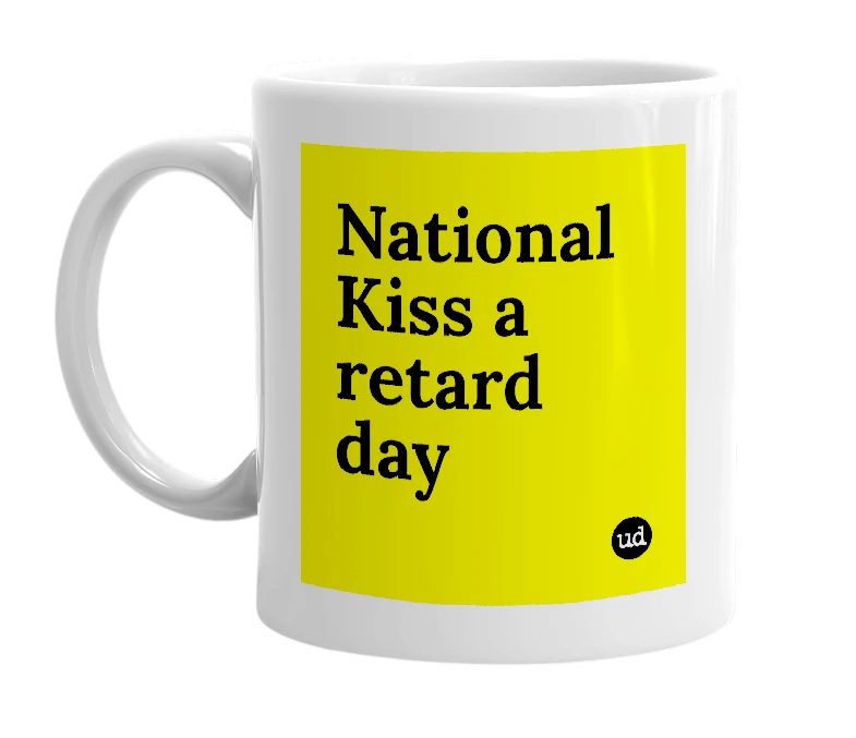 White mug with 'National Kiss a retard day' in bold black letters