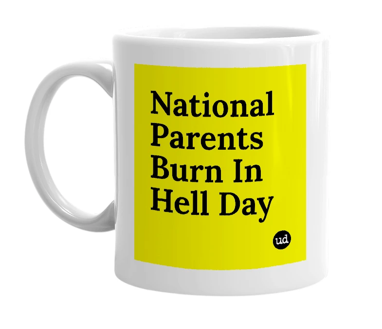 White mug with 'National Parents Burn In Hell Day' in bold black letters