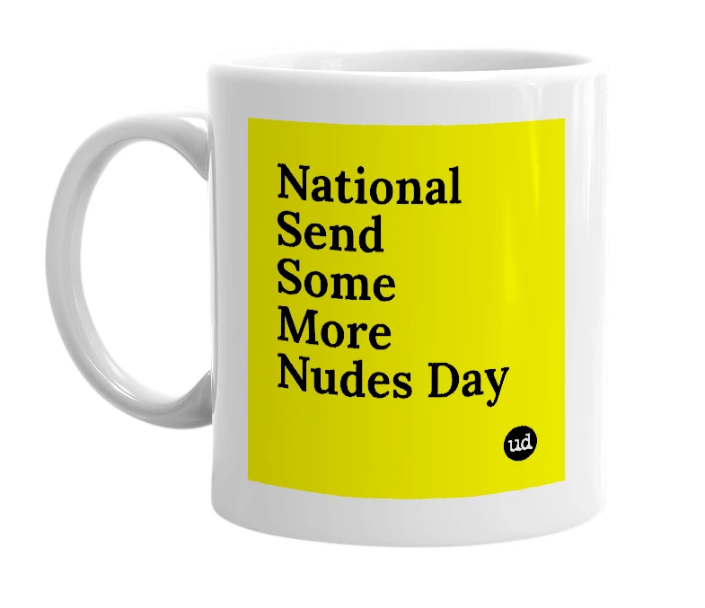 White mug with 'National Send Some More Nudes Day' in bold black letters