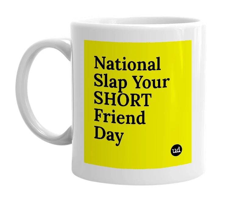 White mug with 'National Slap Your SHORT Friend Day' in bold black letters