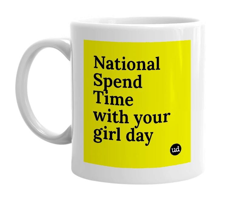 White mug with 'National Spend Time with your girl day' in bold black letters