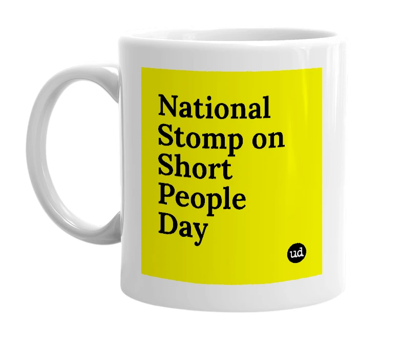 White mug with 'National Stomp on Short People Day' in bold black letters
