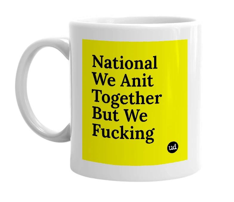 White mug with 'National We Anit Together But We Fucking' in bold black letters