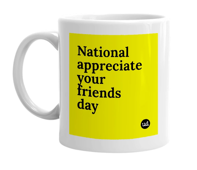 White mug with 'National appreciate your friends day' in bold black letters