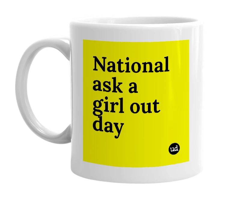White mug with 'National ask a girl out day' in bold black letters