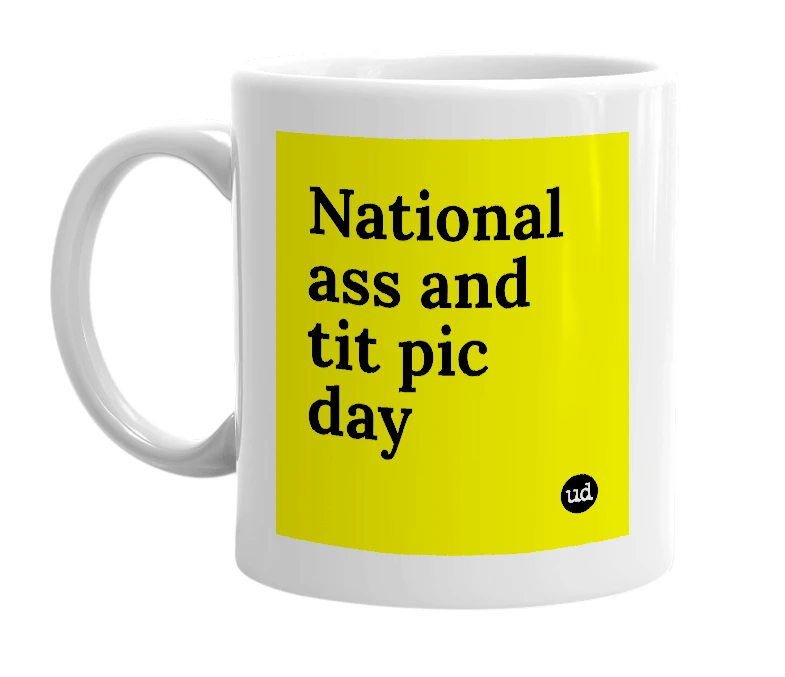 White mug with 'National ass and tit pic day' in bold black letters