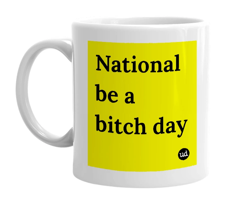 White mug with 'National be a bitch day' in bold black letters