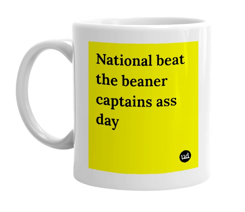 White mug with 'National beat the beaner captains ass day' in bold black letters