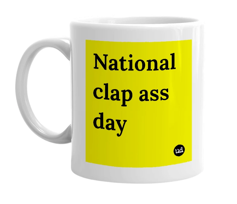 White mug with 'National clap ass day' in bold black letters