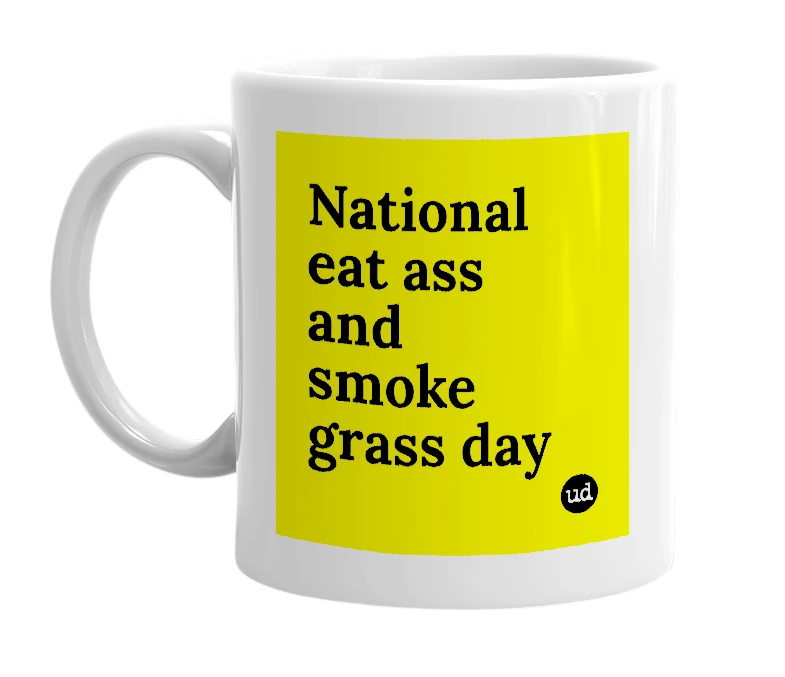 White mug with 'National eat ass and smoke grass day' in bold black letters
