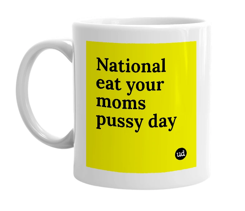 White mug with 'National eat your moms pussy day' in bold black letters