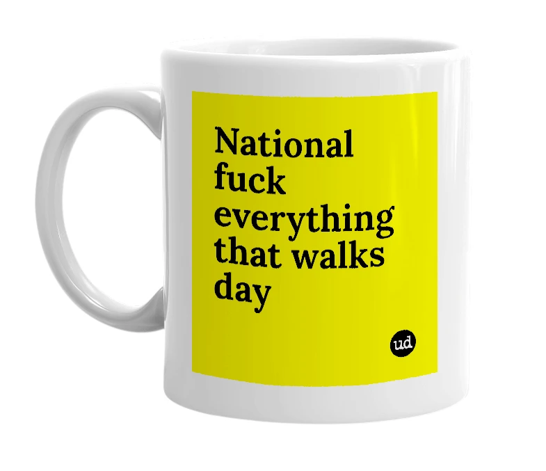 White mug with 'National fuck everything that walks day' in bold black letters