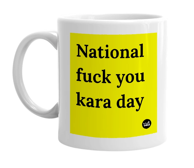 White mug with 'National fuck you kara day' in bold black letters