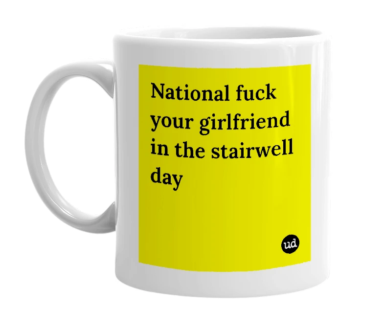 White mug with 'National fuck your girlfriend in the stairwell day' in bold black letters