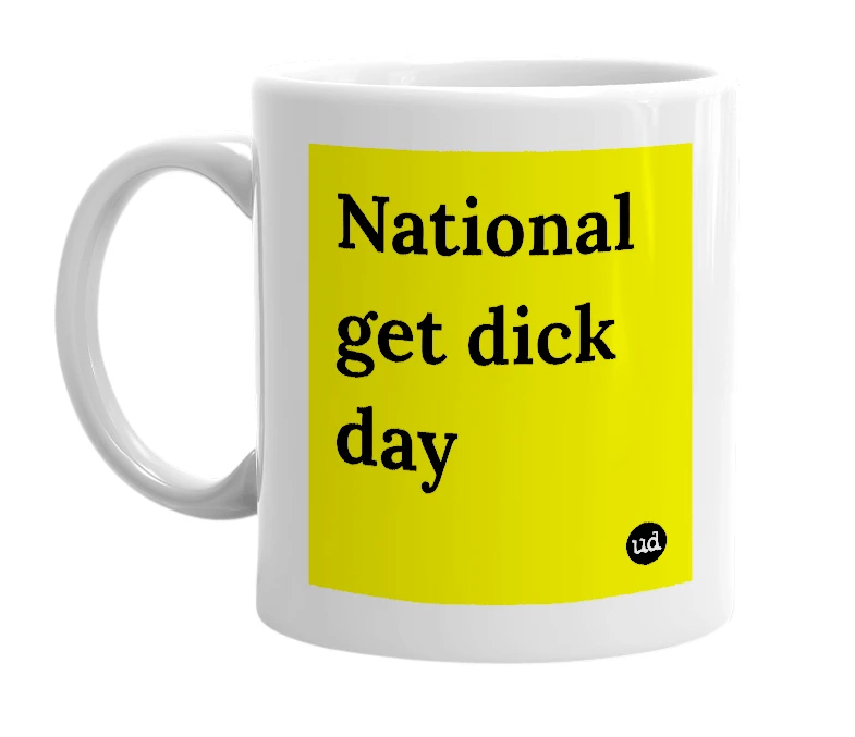 White mug with 'National get dick day' in bold black letters