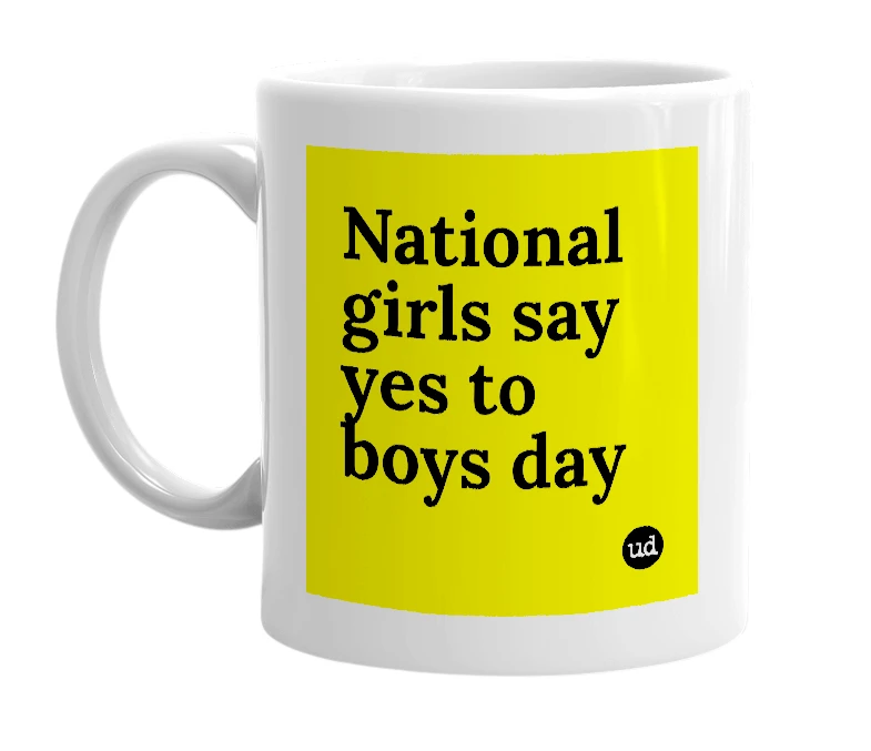 White mug with 'National girls say yes to boys day' in bold black letters