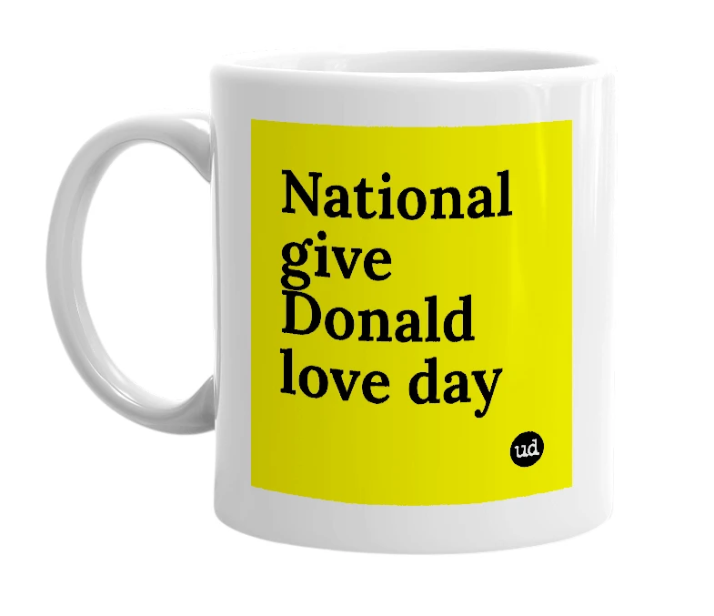 White mug with 'National give Donald love day' in bold black letters