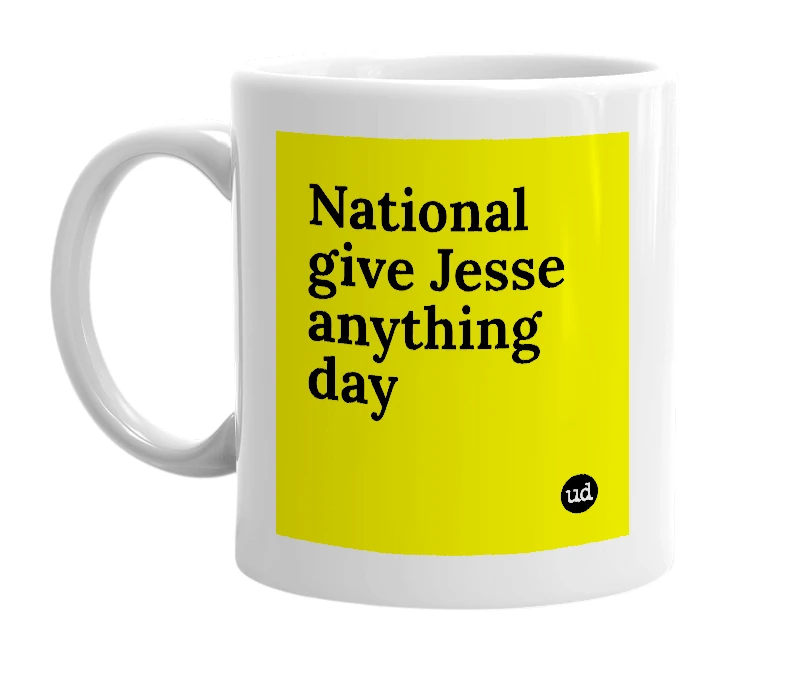 White mug with 'National give Jesse anything day' in bold black letters