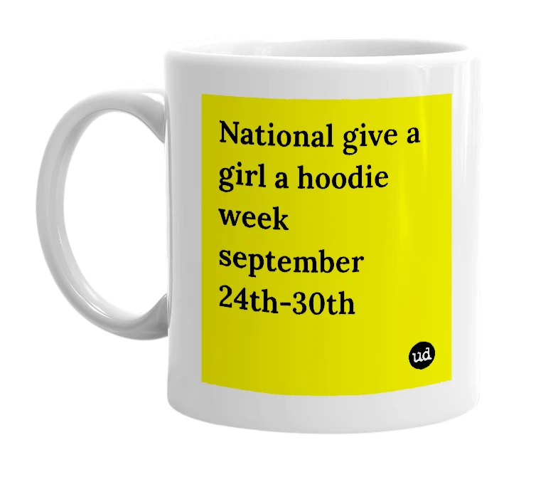 White mug with 'National give a girl a hoodie week september 24th-30th' in bold black letters