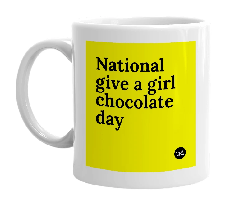 White mug with 'National give a girl chocolate day' in bold black letters