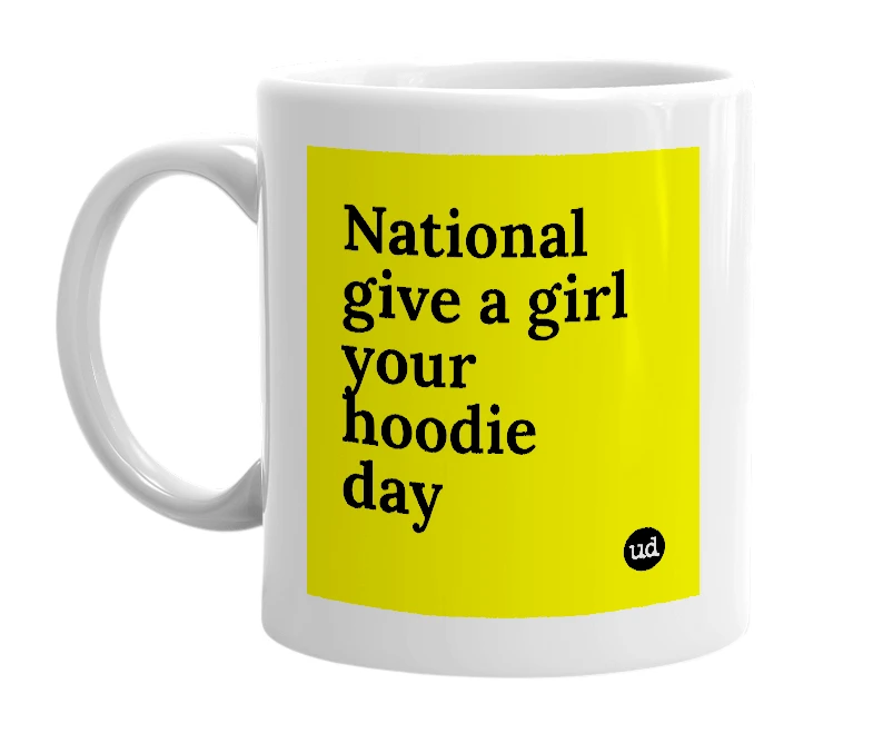 White mug with 'National give a girl your hoodie day' in bold black letters