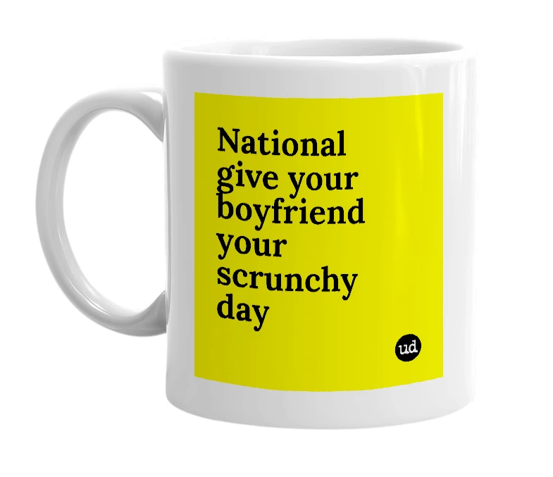 White mug with 'National give your boyfriend your scrunchy day' in bold black letters