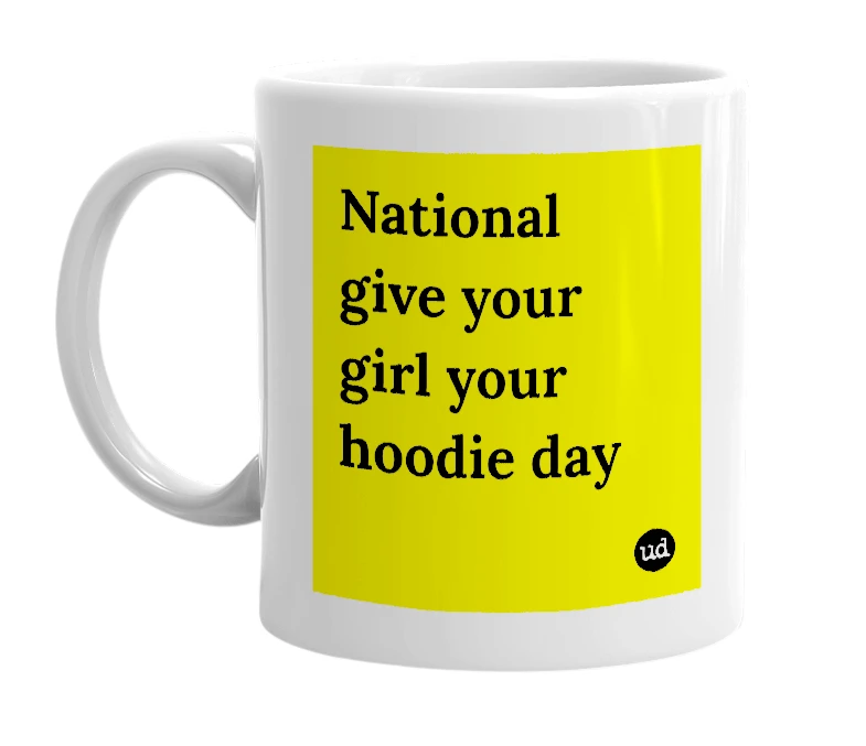 White mug with 'National give your girl your hoodie day' in bold black letters
