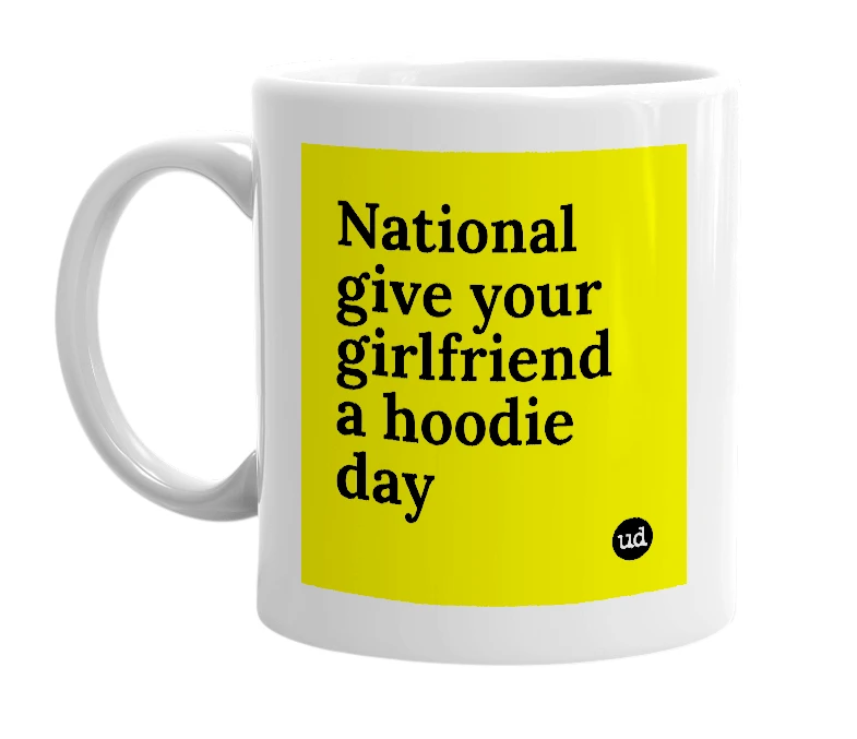 White mug with 'National give your girlfriend a hoodie day' in bold black letters