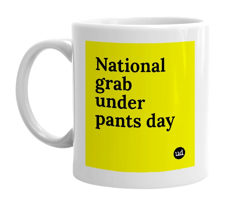 White mug with 'National grab under pants day' in bold black letters