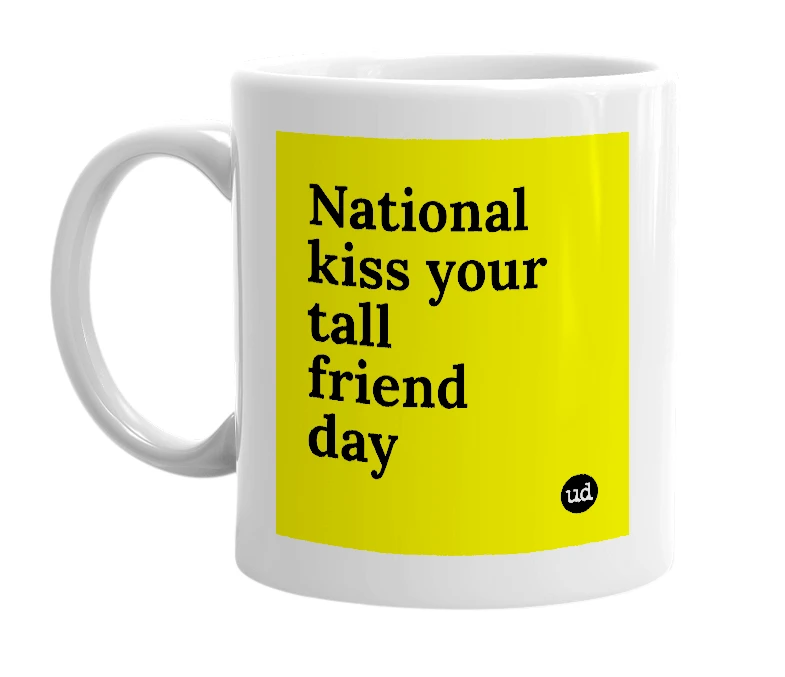 White mug with 'National kiss your tall friend day' in bold black letters
