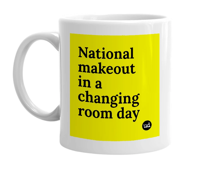 White mug with 'National makeout in a changing room day' in bold black letters