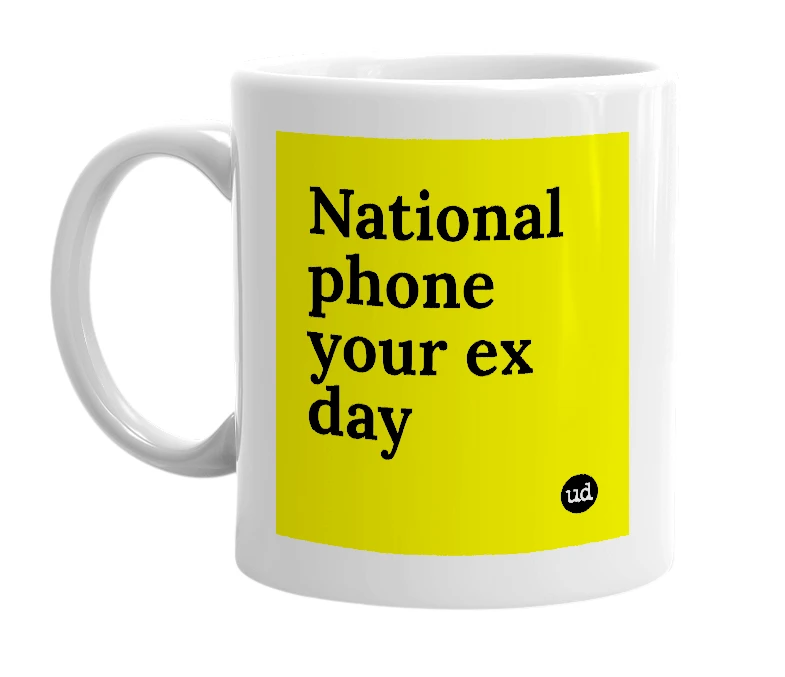 White mug with 'National phone your ex day' in bold black letters