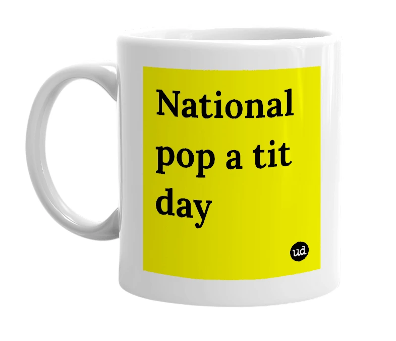 White mug with 'National pop a tit day' in bold black letters