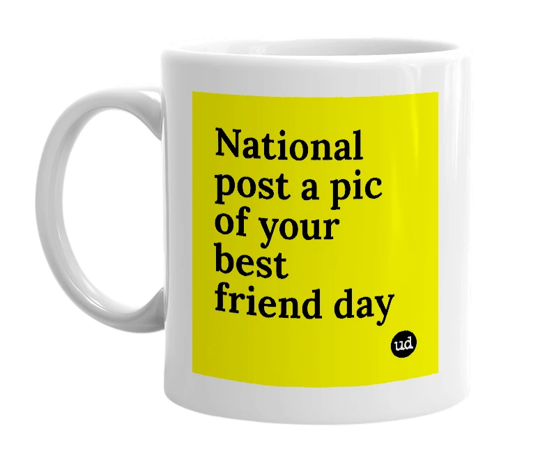 White mug with 'National post a pic of your best friend day' in bold black letters